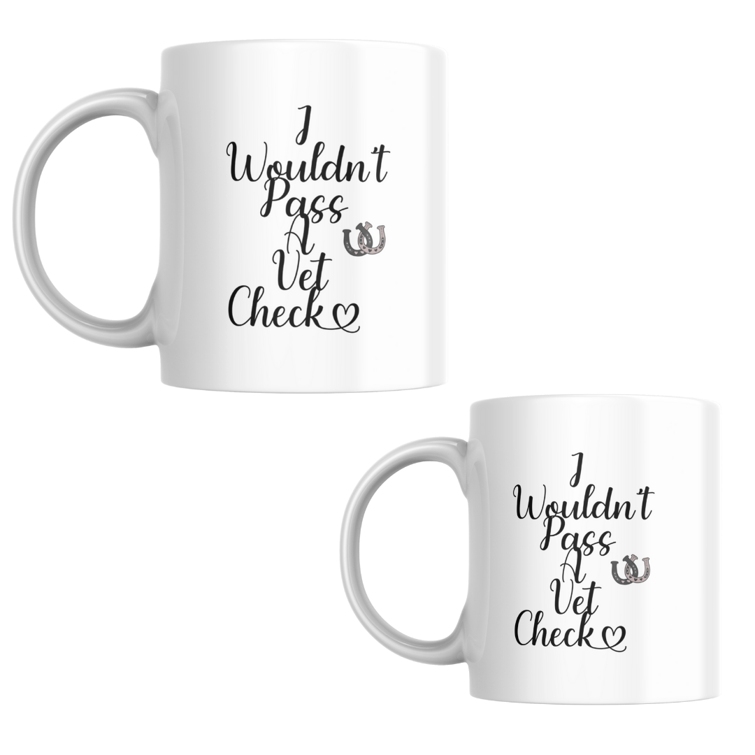'I Wouldn't Pass a Vet Check' Mug