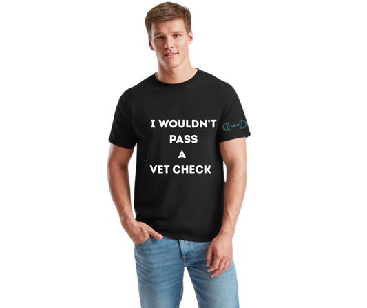 I wouldn't Pass A Vet Check T-Shirt